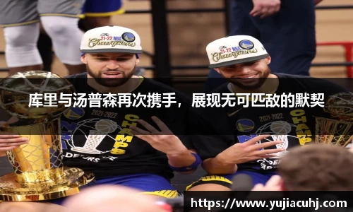 库里与汤普森再次携手，展现无可匹敌的默契