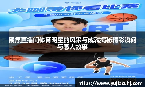 聚焦直播间体育明星的风采与成就揭秘精彩瞬间与感人故事