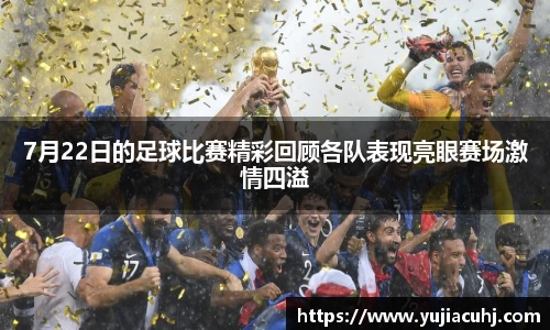 7月22日的足球比赛精彩回顾各队表现亮眼赛场激情四溢