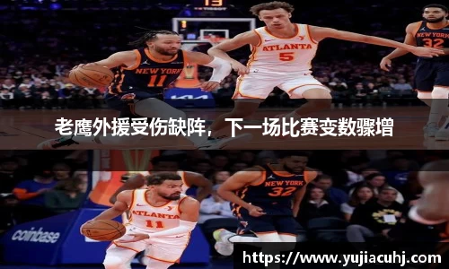 老鹰外援受伤缺阵，下一场比赛变数骤增