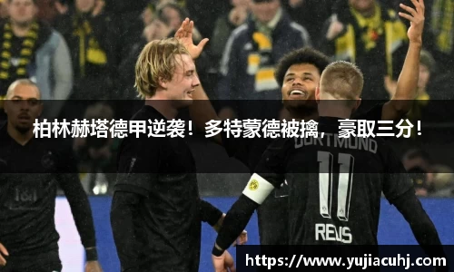 柏林赫塔德甲逆袭！多特蒙德被擒，豪取三分！