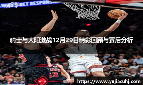 骑士与太阳激战12月29日精彩回顾与赛后分析