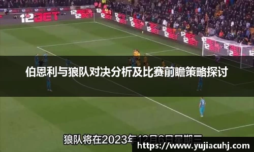 伯恩利与狼队对决分析及比赛前瞻策略探讨