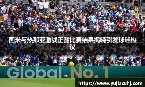国米与热那亚激战正酣比赛结果揭晓引发球迷热议