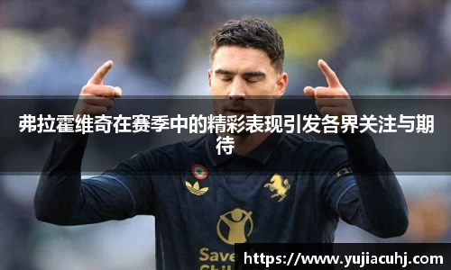 弗拉霍维奇在赛季中的精彩表现引发各界关注与期待