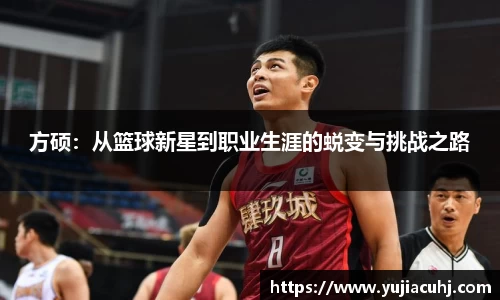 方硕：从篮球新星到职业生涯的蜕变与挑战之路