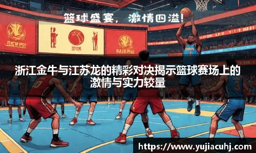 浙江金牛与江苏龙的精彩对决揭示篮球赛场上的激情与实力较量