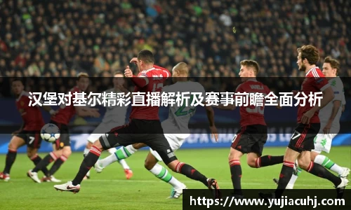 汉堡对基尔精彩直播解析及赛事前瞻全面分析