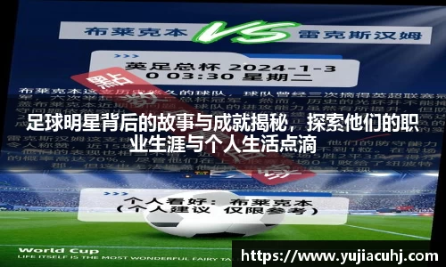 足球明星背后的故事与成就揭秘，探索他们的职业生涯与个人生活点滴