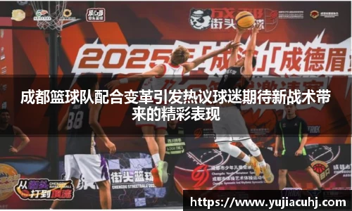 成都篮球队配合变革引发热议球迷期待新战术带来的精彩表现