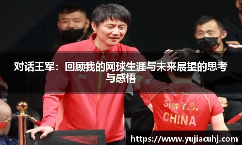 对话王军：回顾我的网球生涯与未来展望的思考与感悟