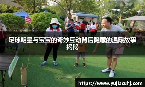 足球明星与宝宝的奇妙互动背后隐藏的温暖故事揭秘