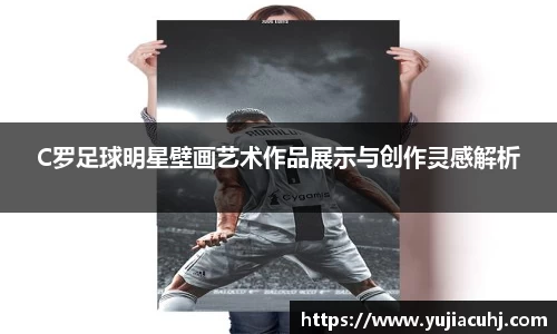 C罗足球明星壁画艺术作品展示与创作灵感解析